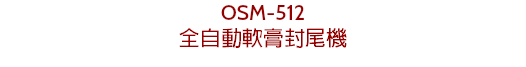 OSM-512
全自動軟膏封尾機
